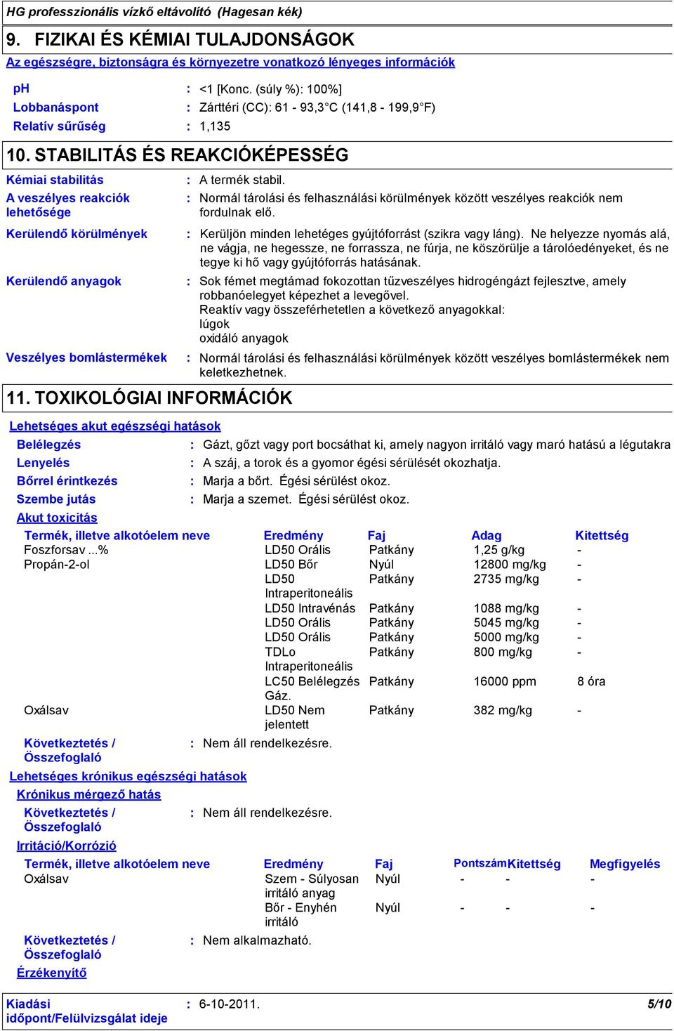 TOXIKOLÓGIAI INFORMÁCIÓK Lehetséges akut egészségi hatások Belélegzés Lenyelés Bőrrel érintkezés Szembe jutás Lehetséges krónikus egészségi hatások Normál tárolási és felhasználási körülmények között