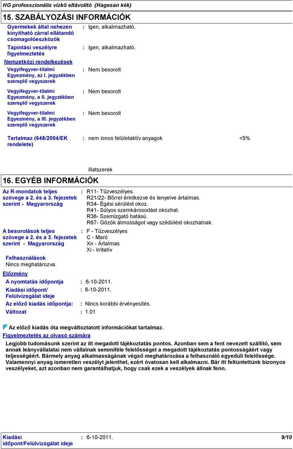 jegyzékben szereplő vegyszerek Nem besorolt Nem besorolt Tartalmaz (648/2004/EK rendelete) nem ionos felületaktív anyagok <5% illatszerek 16. EGYÉB INFORMÁCIÓK Az R-mondatok teljes szövege a 2.