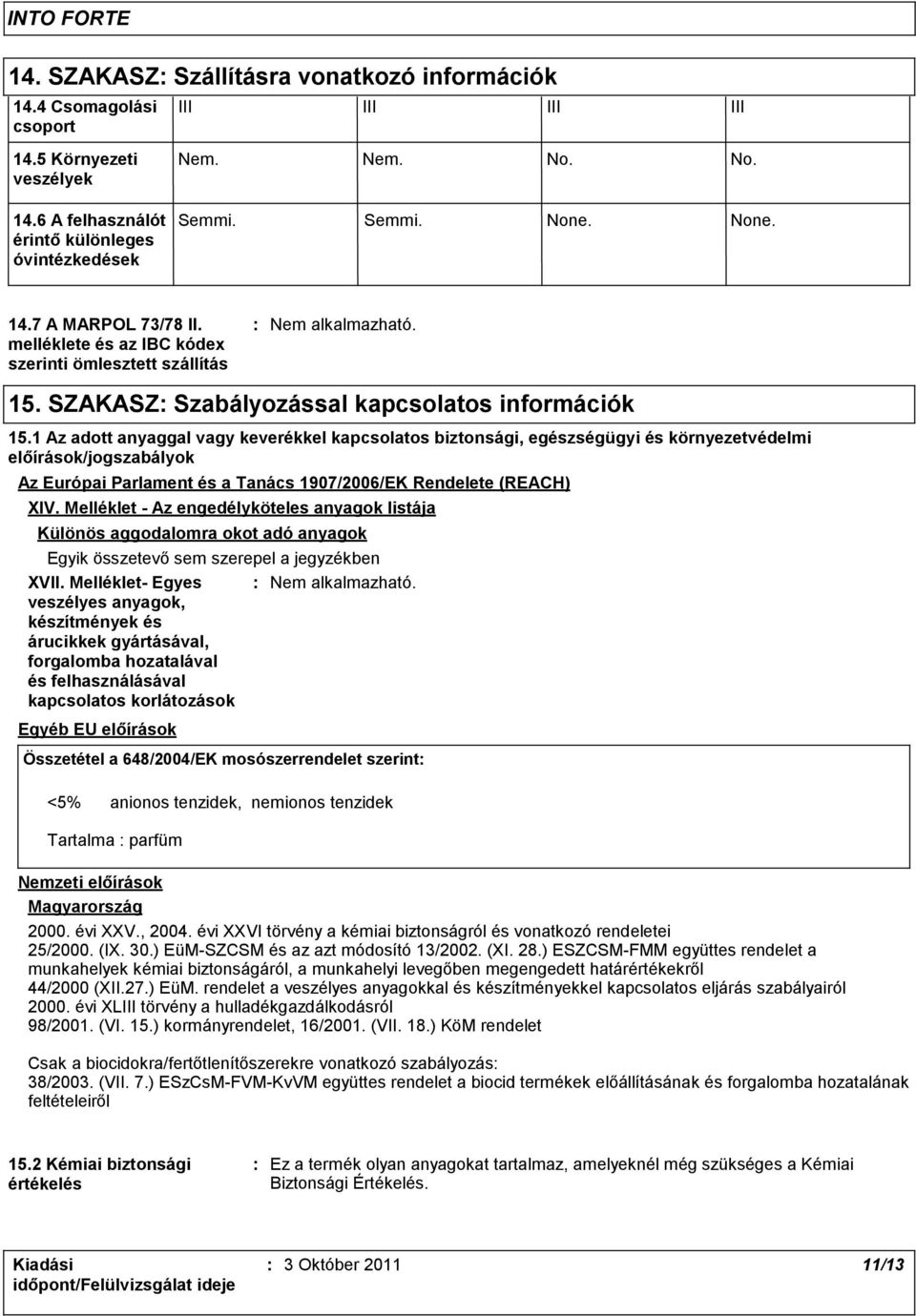 1 Az adott anyaggal vagy keverékkel kapcsolatos biztonsági, egészségügyi és környezetvédelmi előírások/jogszabályok Az Európai Parlament és a Tanács 1907/2006/EK Rendelete (REACH) XIV.