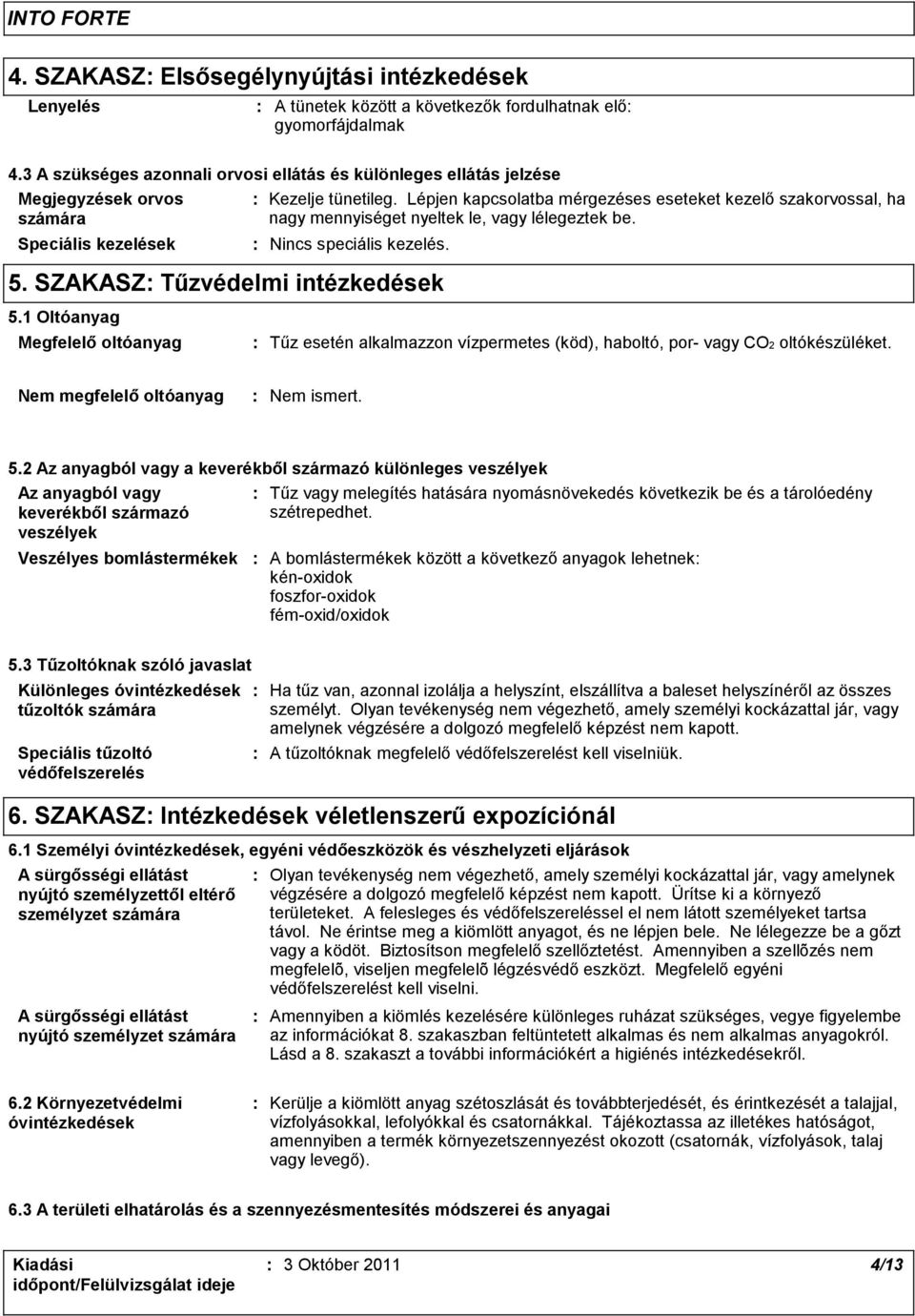 Lépjen kapcsolatba mérgezéses eseteket kezelő szakorvossal, ha nagy mennyiséget nyeltek le, vagy lélegeztek be. Nincs speciális kezelés. 5. SZAKASZ Tűzvédelmi intézkedések 5.