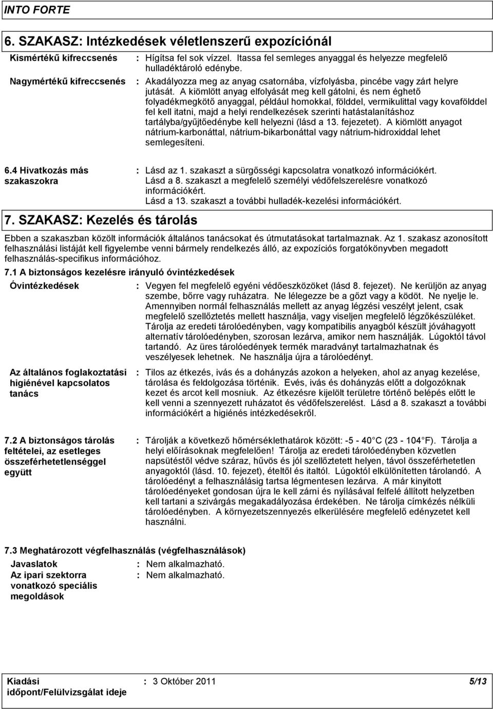 A kiömlött anyag elfolyását meg kell gátolni, és nem éghető folyadékmegkötő anyaggal, például homokkal, földdel, vermikulittal vagy kovafölddel fel kell itatni, majd a helyi rendelkezések szerinti