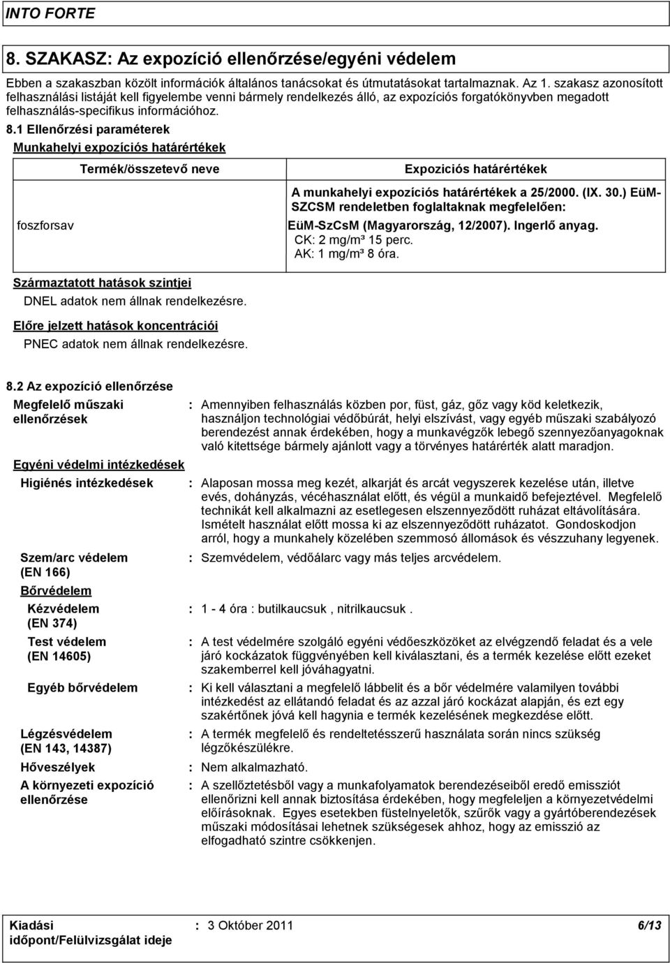 1 Ellenőrzési paraméterek Munkahelyi expozíciós határértékek Termék/összetevő neve Expoziciós határértékek foszforsav A munkahelyi expozíciós határértékek a 25/2000. (IX. 30.