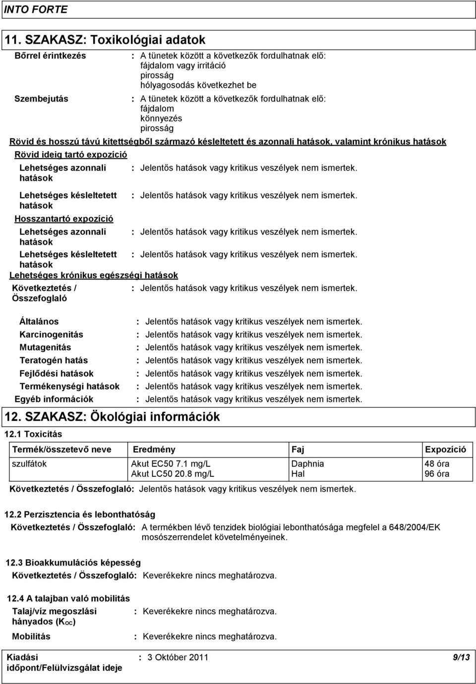 hatások Lehetséges krónikus egészségi hatások Általános Karcinogenitás Mutagenitás Teratogén hatás Fejlődési hatások Termékenységi hatások A tünetek között a következők fordulhatnak elő fájdalom vagy