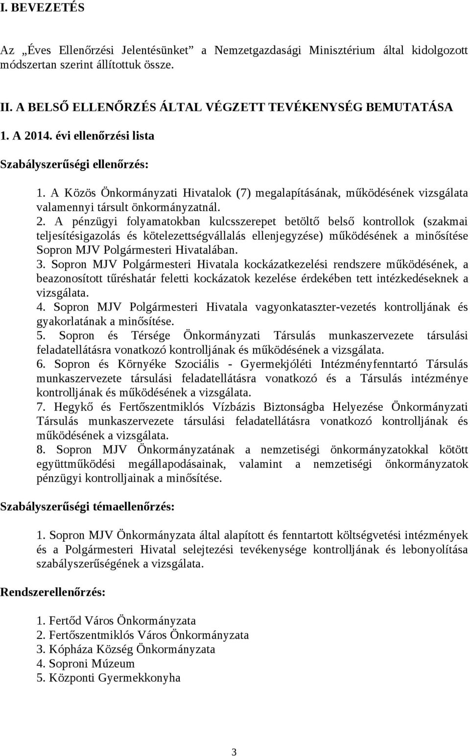 3. Sopron MJV Polgármesteri Hivatala kockázatkezelési rendszere működésének, a beazonosított tűréshatár feletti kockázatok kezelése érdekében tett intézkedéseknek a vizsgálata. 4.