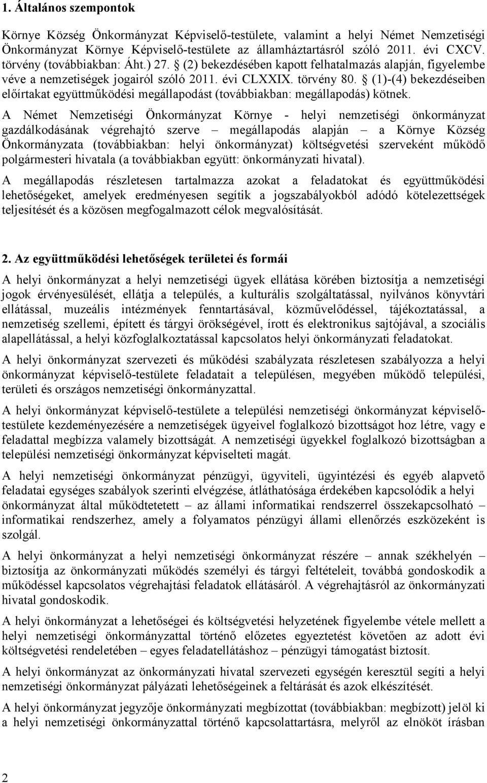 (1)-(4) bekezdéseiben előírtakat együttműködési megállapodást (továbbiakban: megállapodás) kötnek.