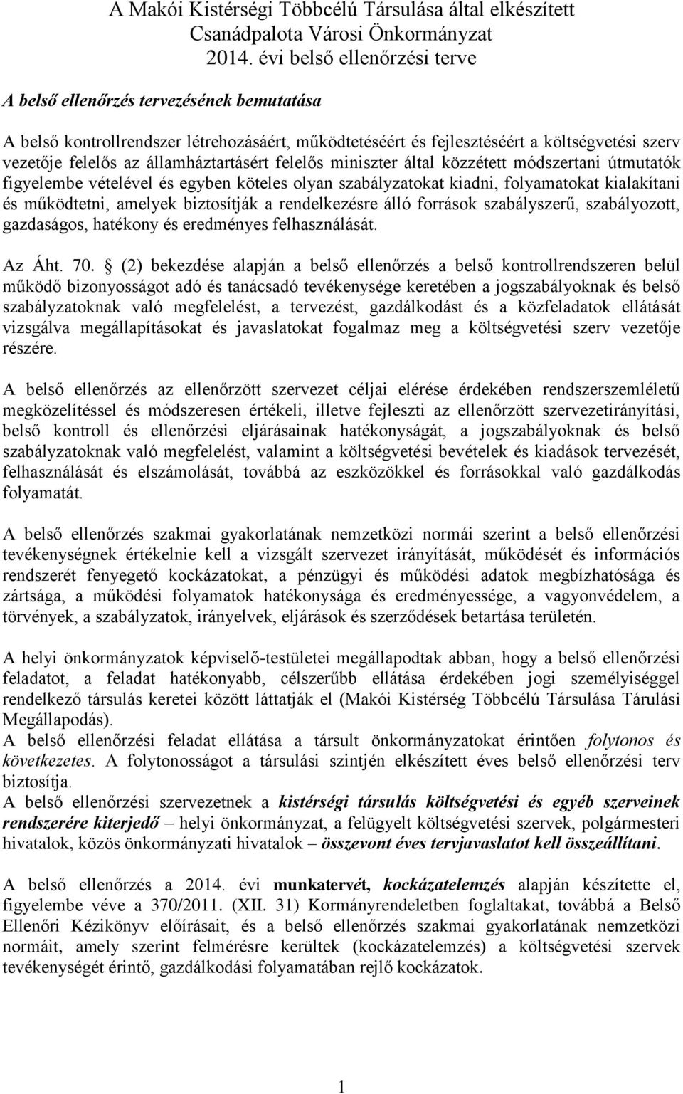 miniszter által közzétett módszertani útmutatók figyelembe vételével és egyben köteles olyan szabályzatokat kiadni, folyamatokat kialakítani és működtetni, amelyek biztosítják a rendelkezésre álló