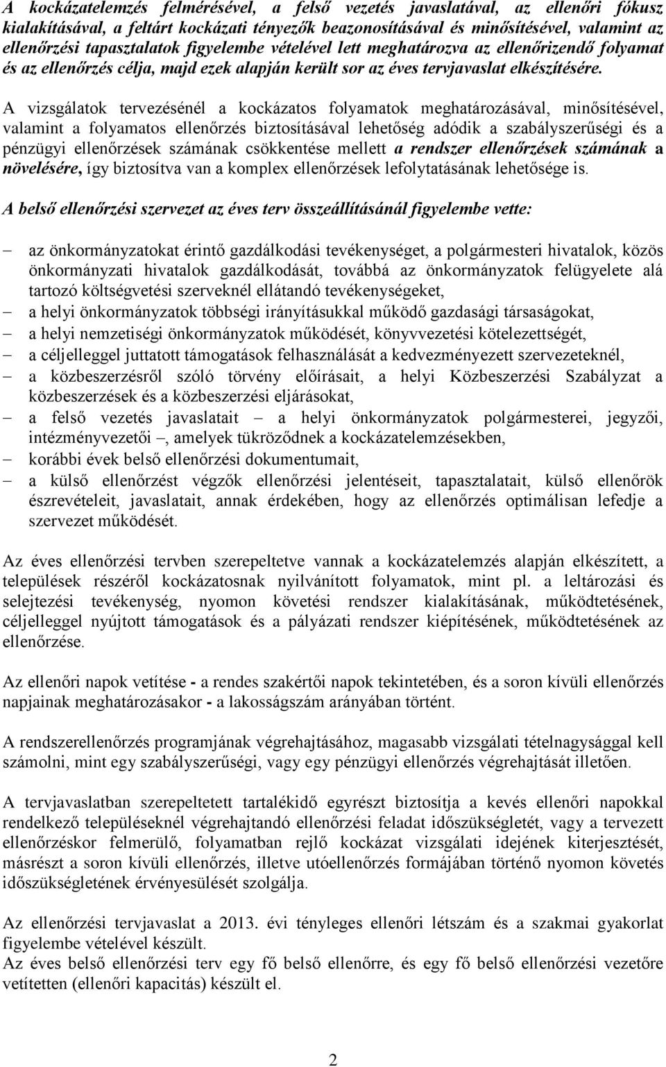 A vizsgálatok tervezésénél a kockázatos folyamatok meghatározásával, minősítésével, valamint a folyamatos biztosításával lehetőség adódik a szabályszerűségi és a pénzügyi ek számának csökkentése