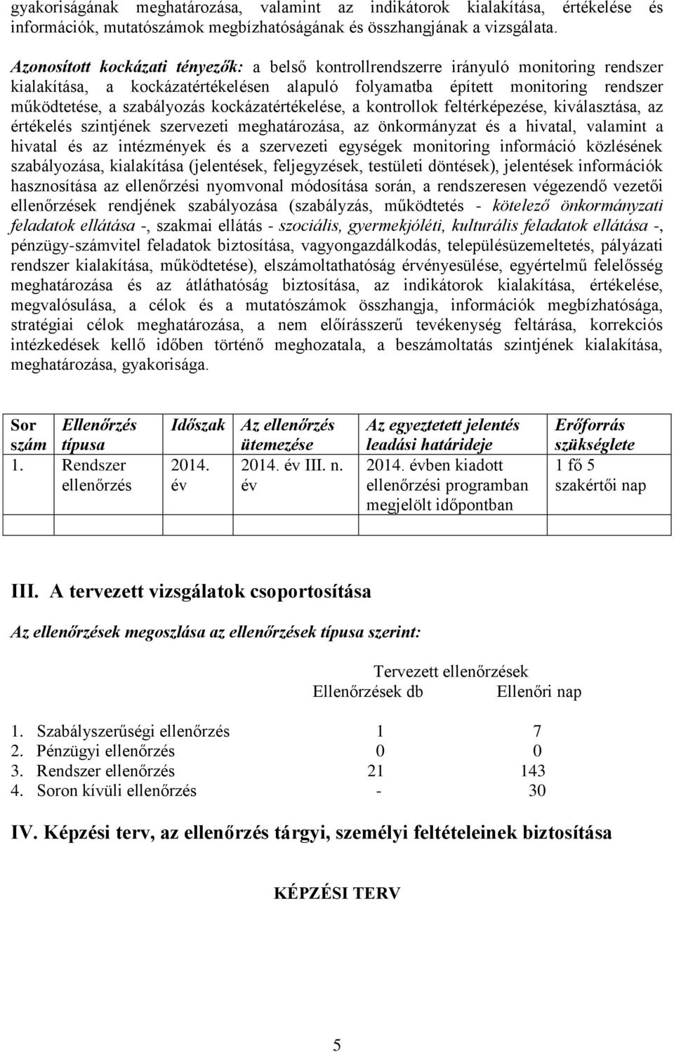 kockázatértékelése, a kontrollok feltérképezése, kiválasztása, az értékelés szintjének szervezeti meghatározása, az önkormányzat és a hivatal, valamint a hivatal és az intézmények és a szervezeti