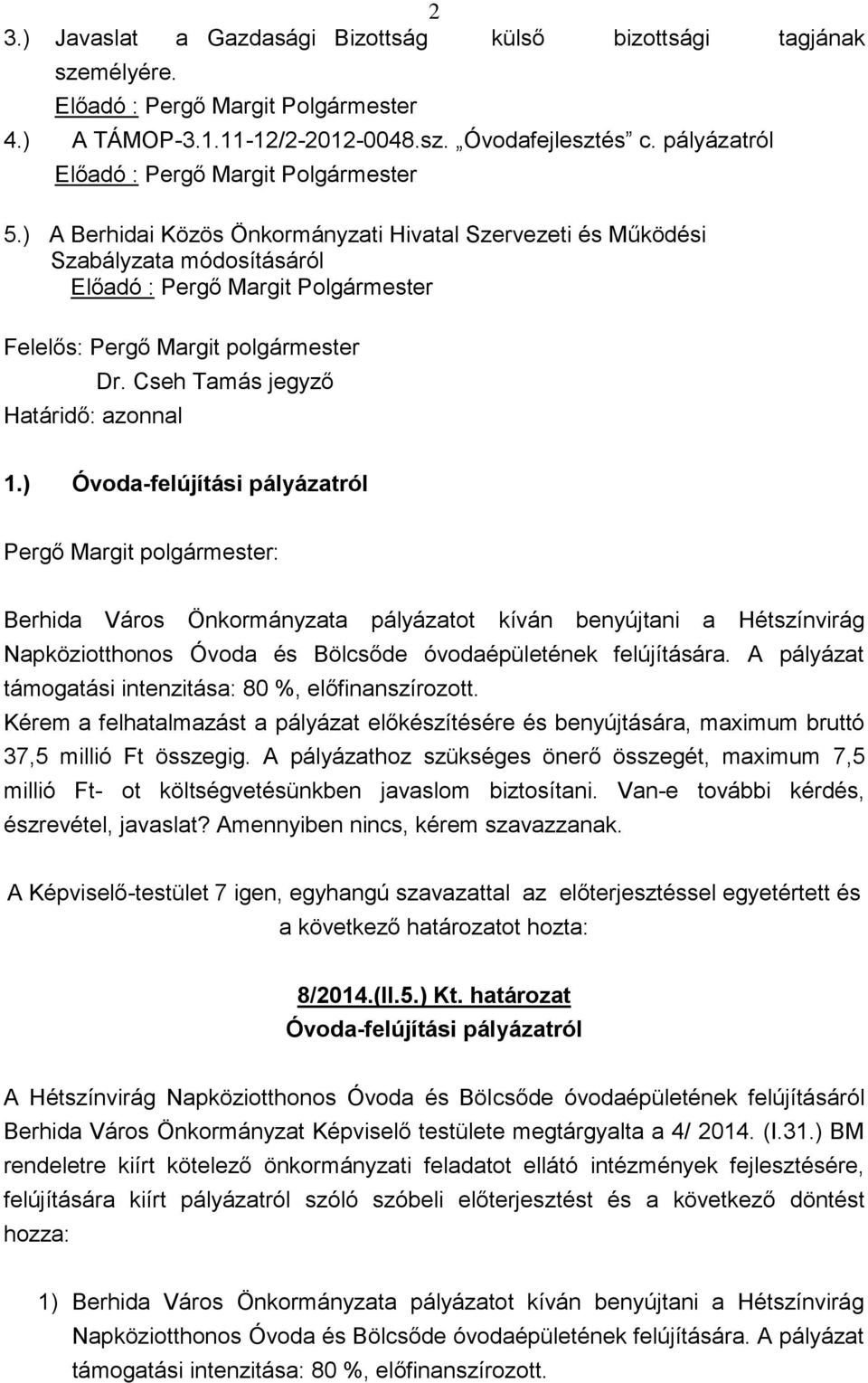 ) A Berhidai Közös Önkormányzati Hivatal Szervezeti és Működési Szabályzata módosításáról Előadó : Pergő Margit Polgármester Felelős: Pergő Margit polgármester Határidő: azonnal Dr.