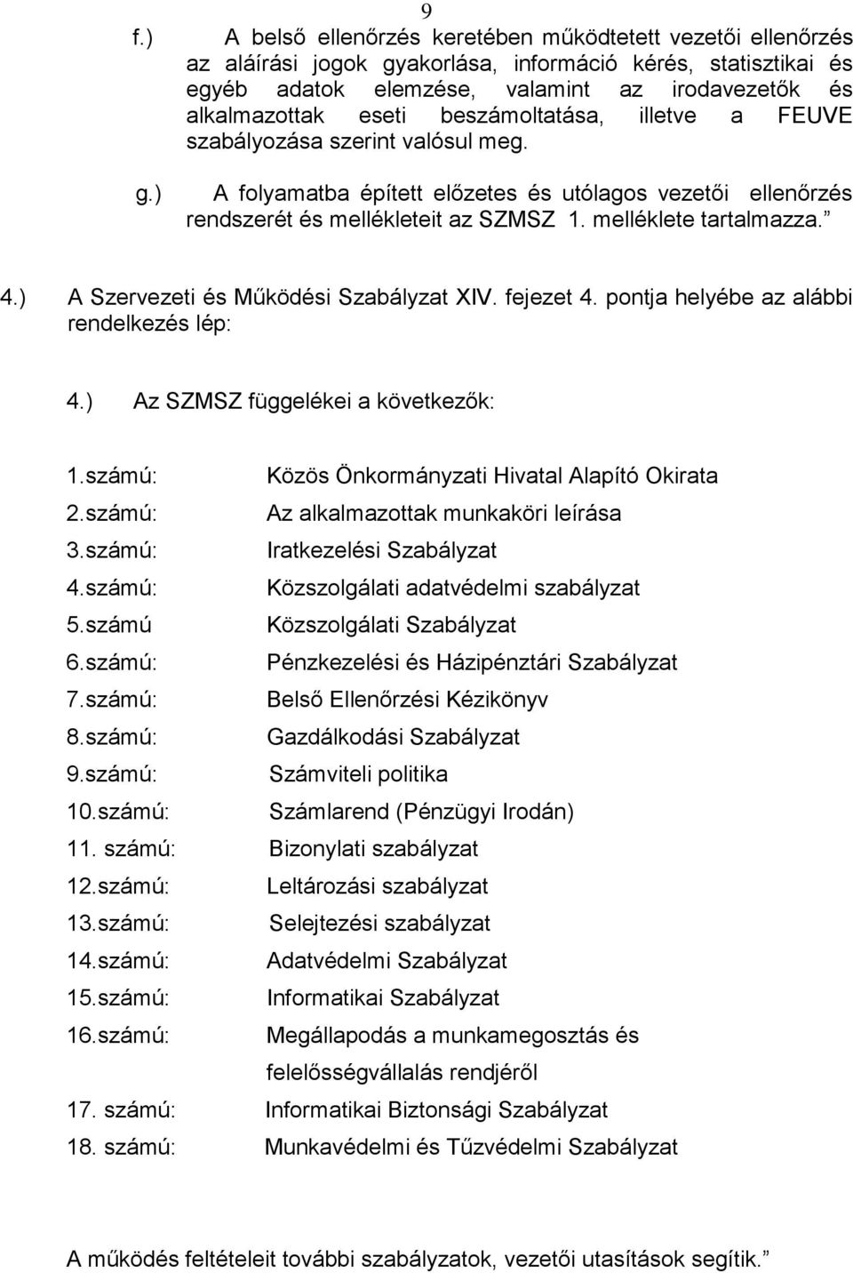 beszámoltatása, illetve a FEUVE szabályozása szerint valósul meg. A folyamatba épített előzetes és utólagos vezetői ellenőrzés rendszerét és mellékleteit az SZMSZ 1. melléklete tartalmazza. 4.