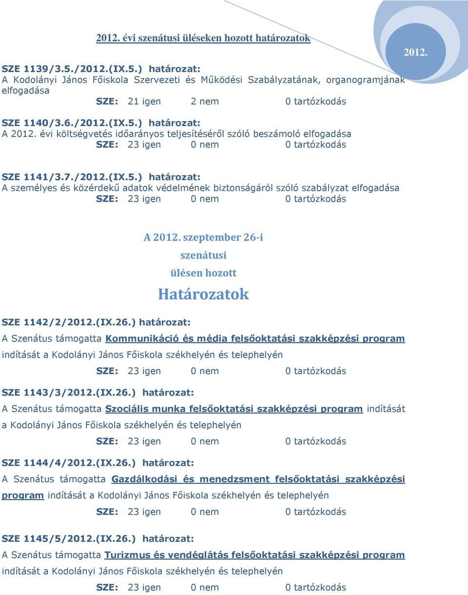 26.) határozat: A Szenátus támogatta Kommunikáció és média felsıoktatási szakképzési program indítását a Kodolányi János Fıiskola székhelyén és telephelyén SZE 1143/3/(IX.26.) határozat: A Szenátus támogatta Szociális munka felsıoktatási szakképzési program indítását a Kodolányi János Fıiskola székhelyén és telephelyén SZE 1144/4/(IX.