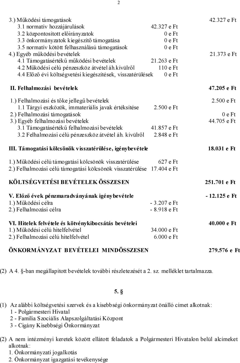 kívülről 110 e Ft 4.4 Előző évi költségvetési kiegészítések, visszatérülések 0 e Ft II. Felhalmozási bevételek 47.205 e Ft 1.) Felhalmozási és tőke jellegű bevételek 2.500 e Ft 1.