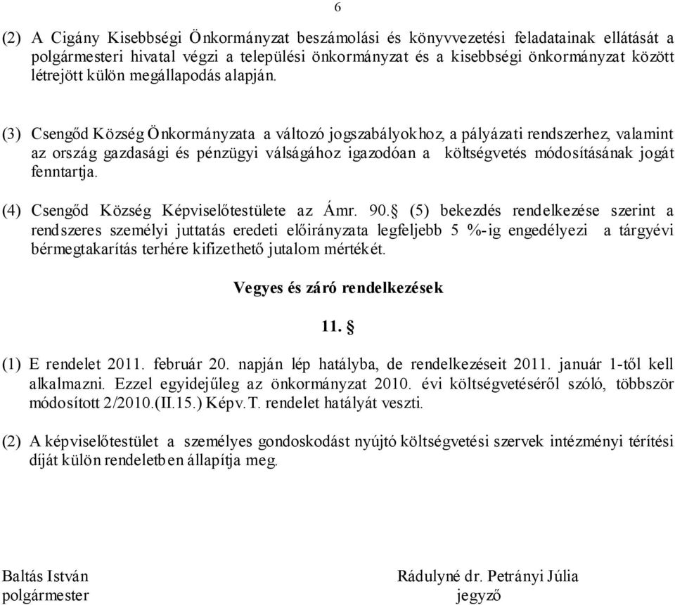 (3) Csengőd Község Önkormányzata a változó jogszabályokhoz, a pályázati rendszerhez, valamint az ország gazdasági és pénzügyi válságához igazodóan a költségvetés módosításának jogát fenntartja.