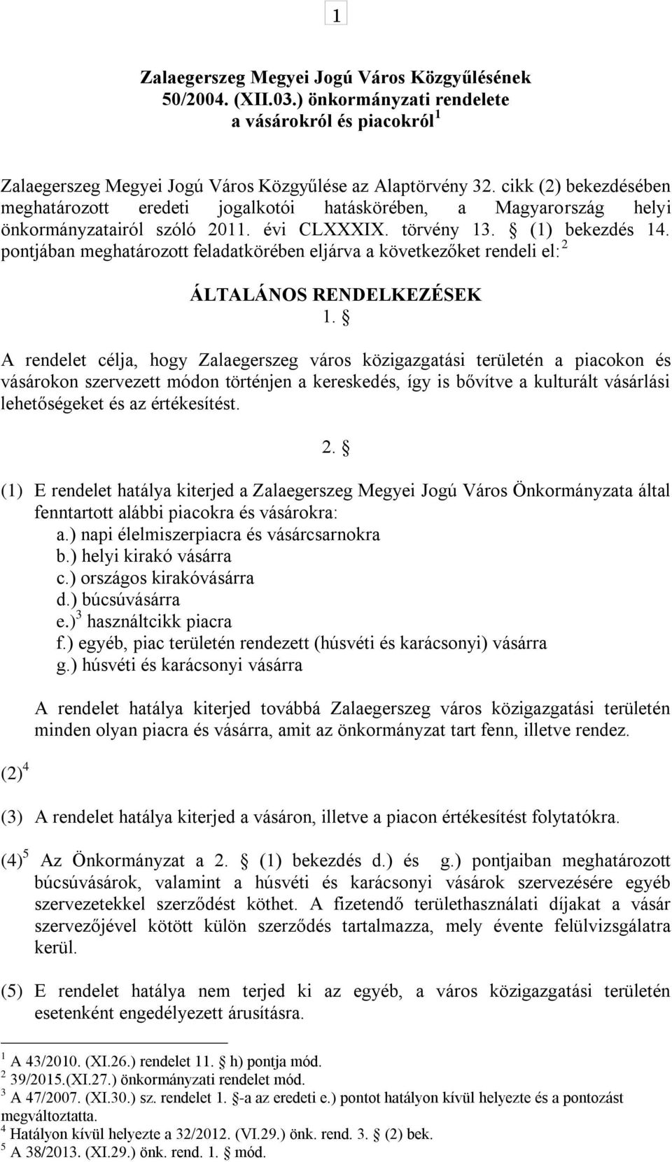 pontjában meghatározott feladatkörében eljárva a következőket rendeli el: 2 ÁLTALÁNOS RENDELKEZÉSEK 1.