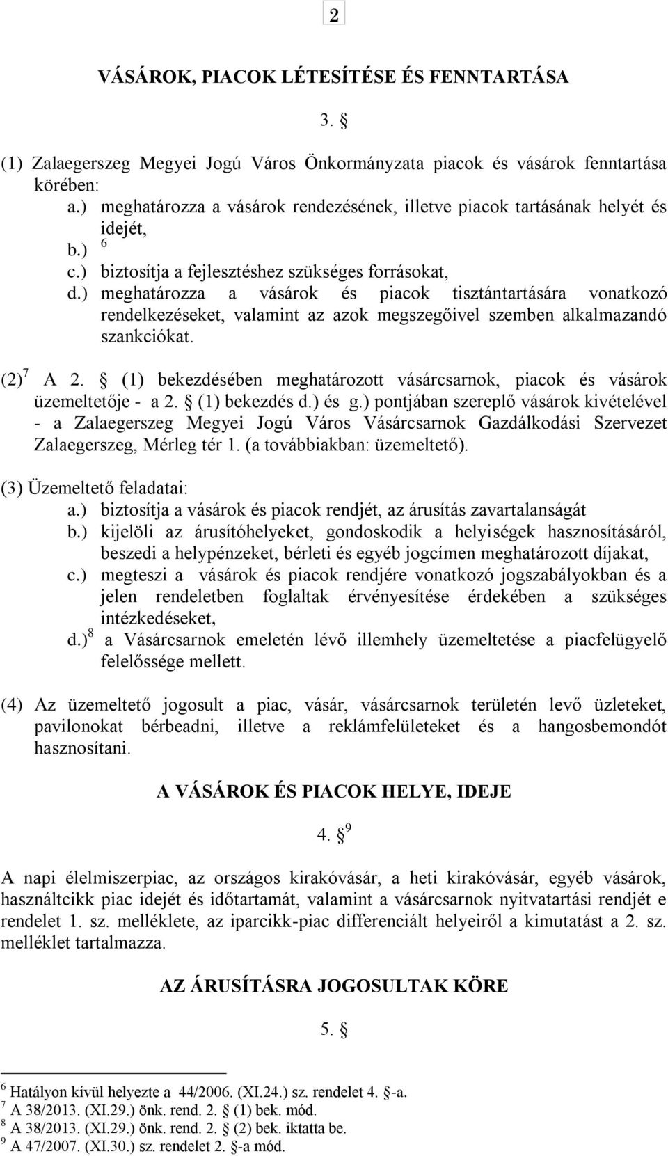 ) meghatározza a vásárok és piacok tisztántartására vonatkozó rendelkezéseket, valamint az azok megszegőivel szemben alkalmazandó szankciókat. (2) 7 A 2.