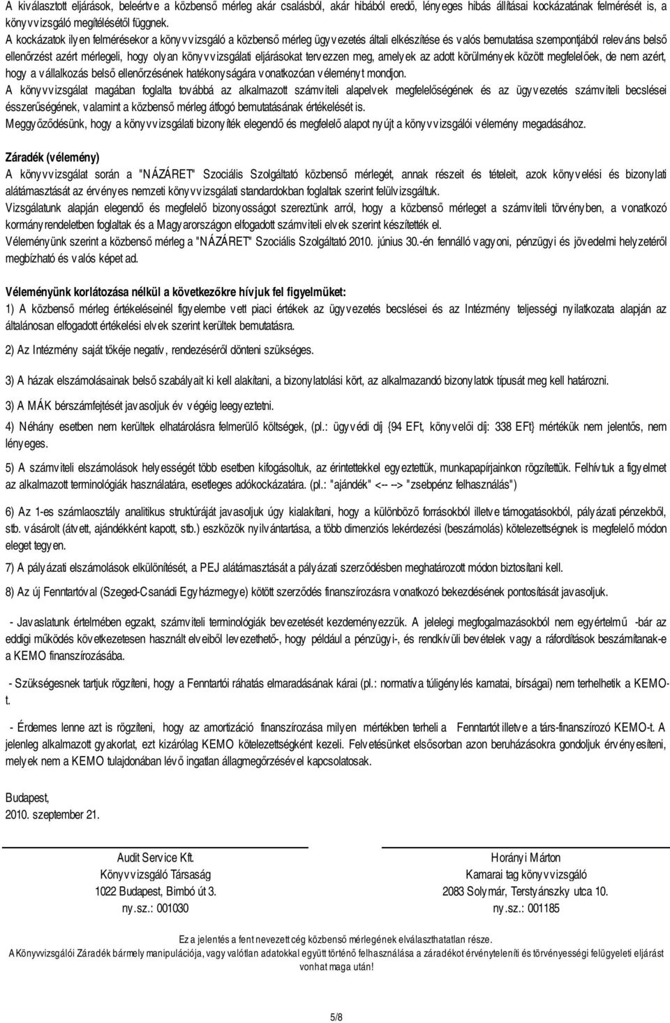 eljárásokat tervezzen meg, amelyek az adott körülmények között megfelel ek, de nem azért, hogy a vállalkozás bels ellen rzésének hatékonyságára vonatkozóan véleményt mondjon.