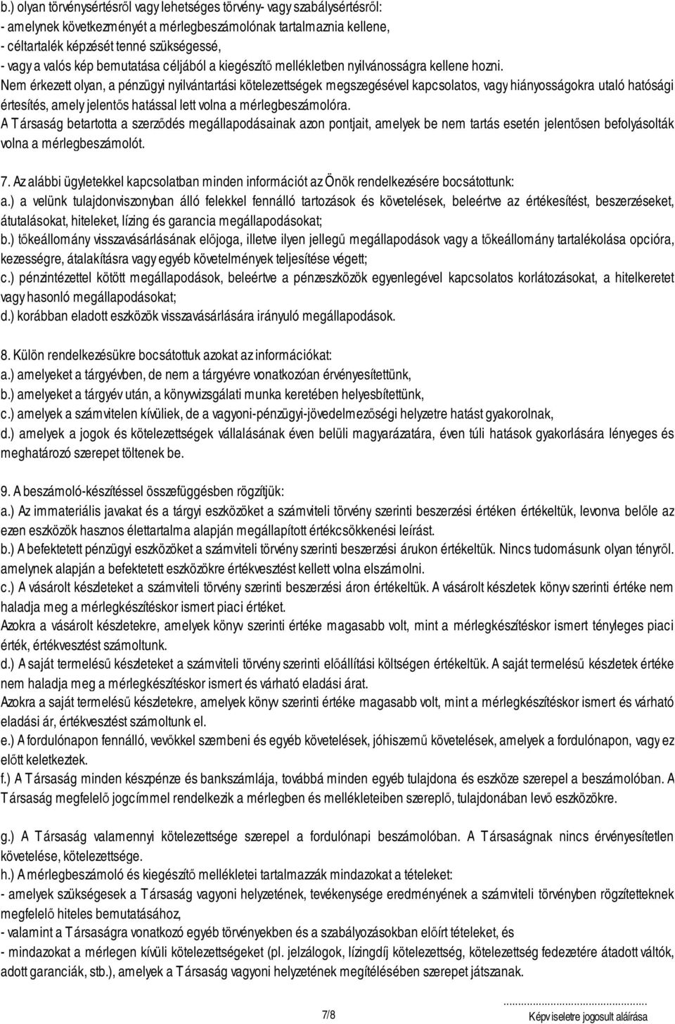 Nem érkezett olyan, a pénzügyi nyilvántartási kötelezettségek megszegésével kapcsolatos, vagyhiányosságokra utaló hatósági értesítés, amely jelent s hatással lett volna a mérlegbeszámolóra.