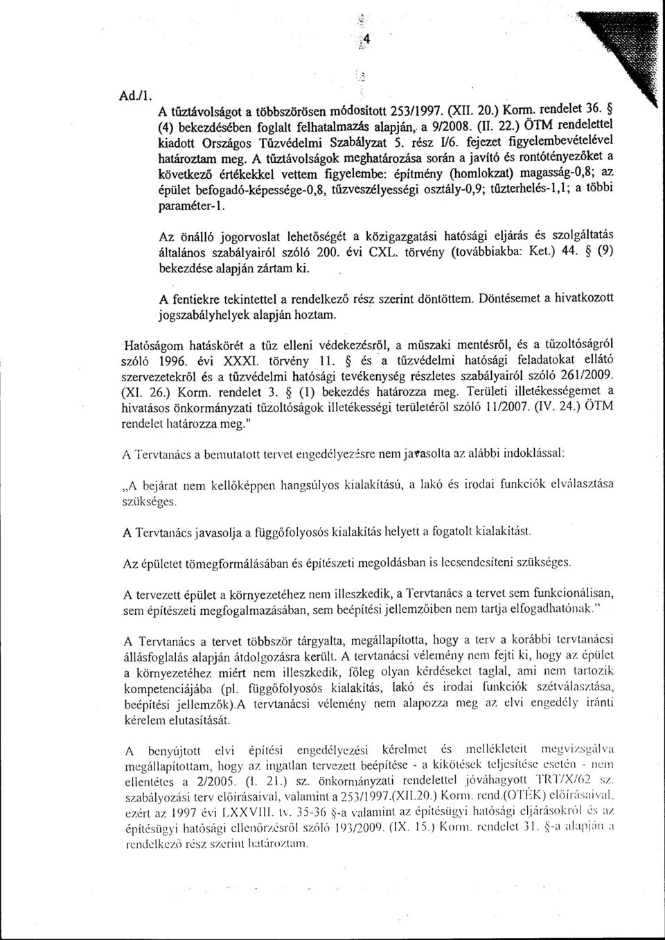 A tűztávolságok meghatározása során a javító és rontótényezöket a következő értékekkel vettem figyelembe: építmény (homlokzat) magasság-0,8; az épület befogadó-képessége-0,8, tűzveszélyességi