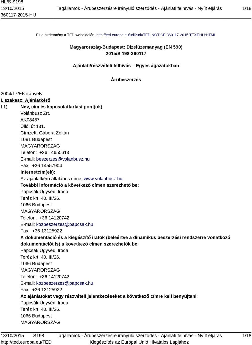 szakasz: Ajánlatkérő I.1) Név, cím és kapcsolattartási pont(ok) Volánbusz Zrt. AK08487 Üllői út 131. Címzett: Gábora Zoltán 1091 Budapest Telefon: +36 14655613 E-mail: beszerzes@volanbusz.