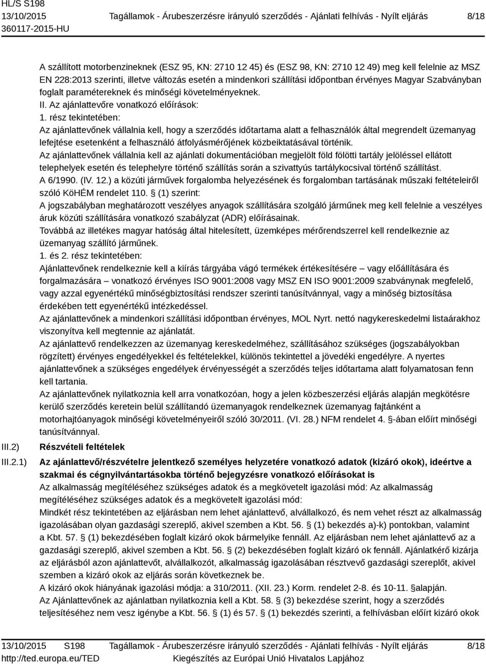 1) A szállított motorbenzineknek (ESZ 95, KN: 2710 12 45) és (ESZ 98, KN: 2710 12 49) meg kell felelnie az MSZ EN 228:2013 szerinti, illetve változás esetén a mindenkori szállítási időpontban
