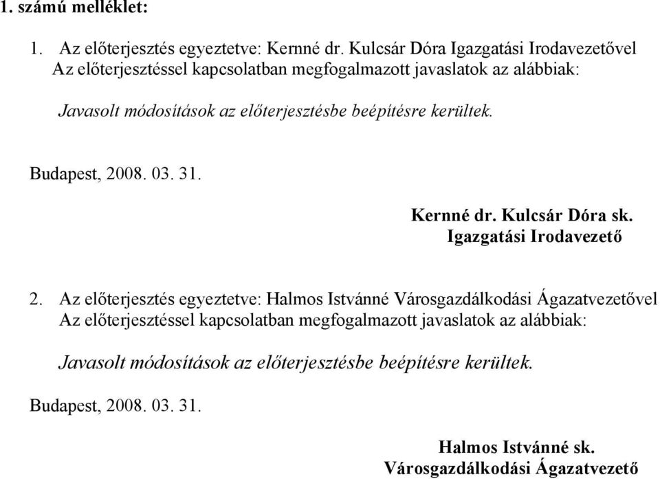 előterjesztésbe beépítésre kerültek. Budapest, 2008. 03. 31. Kernné dr. Kulcsár Dóra sk. Igazgatási Irodavezető 2.