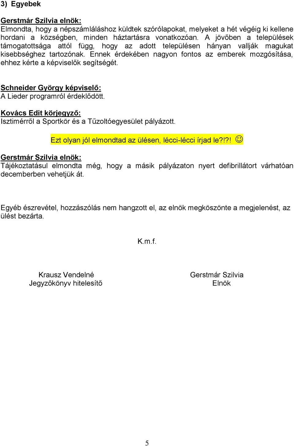 Ennek érdekében nagyon fontos az emberek mozgósítása, ehhez kérte a képviselők segítségét. Schneider György képviselő: A Lieder programról érdeklődött.