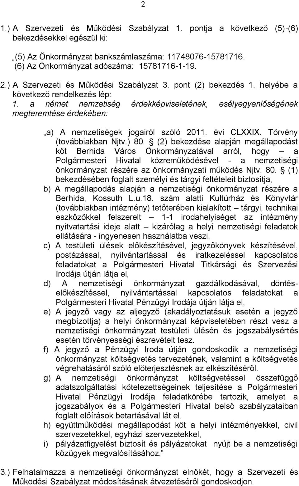 a német nemzetiség érdekképviseletének, esélyegyenlőségének megteremtése érdekében: a) A nemzetiségek jogairól szóló 2011. évi CLXXIX. Törvény (továbbiakban Njtv.) 80.