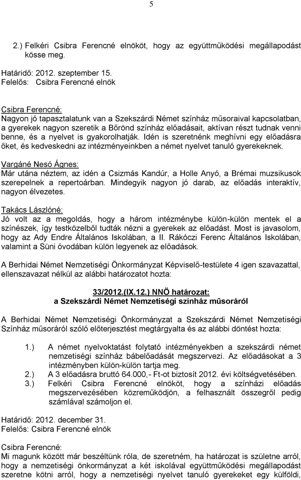 gyakorolhatják. Idén is szeretnénk meghívni egy előadásra őket, és kedveskedni az intézményeinkben a német nyelvet tanuló gyerekeknek.