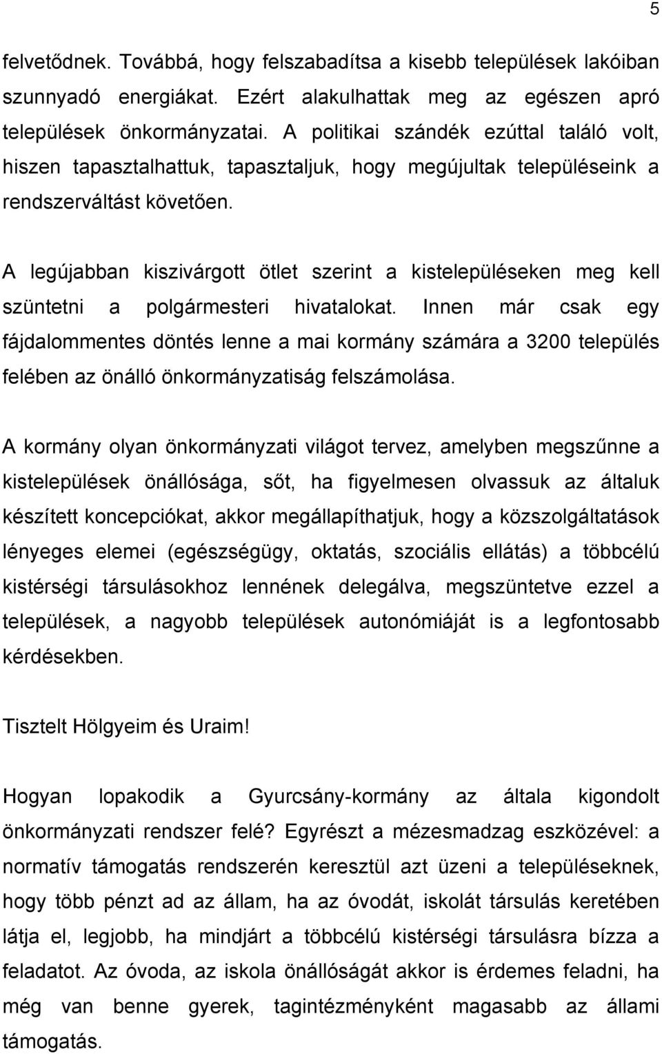 A legújabban kiszivárgott ötlet szerint a kistelepüléseken meg kell szüntetni a polgármesteri hivatalokat.