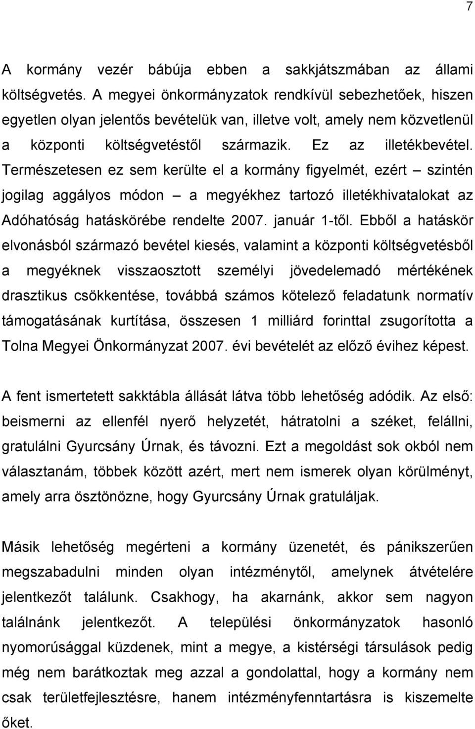 Természetesen ez sem kerülte el a kormány figyelmét, ezért szintén jogilag aggályos módon a megyékhez tartozó illetékhivatalokat az Adóhatóság hatáskörébe rendelte 2007. január 1-től.