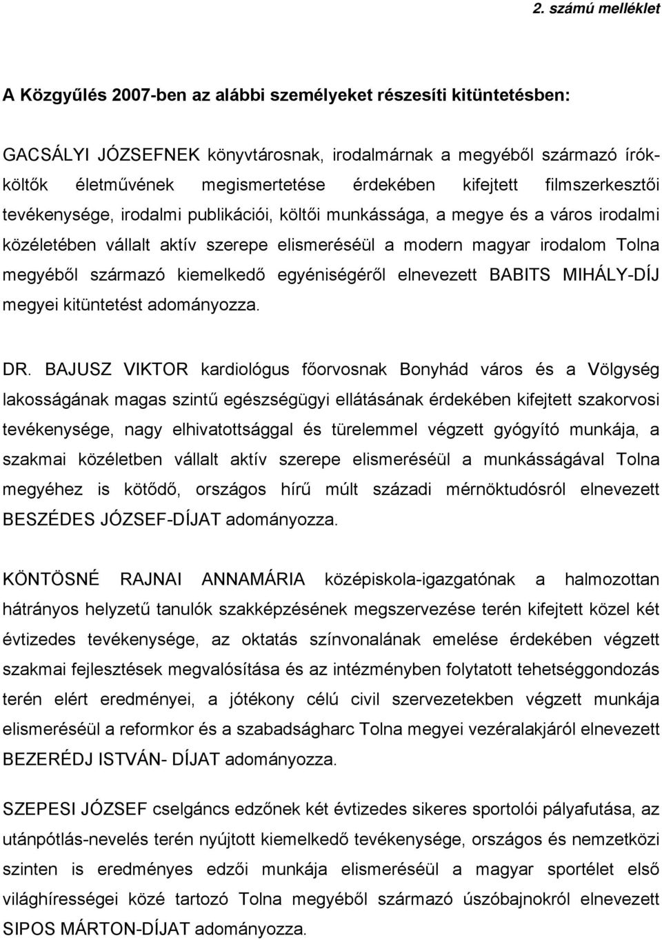 megyéből származó kiemelkedő egyéniségéről elnevezett BABITS MIHÁLY-DÍJ megyei kitüntetést adományozza. DR.