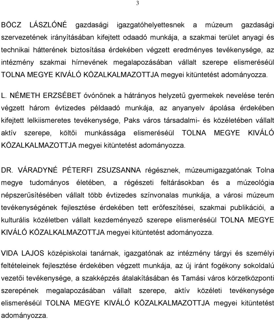 NÉMETH ERZSÉBET óvónőnek a hátrányos helyzetű gyermekek nevelése terén végzett három évtizedes példaadó munkája, az anyanyelv ápolása érdekében kifejtett lelkiismeretes tevékenysége, Paks város