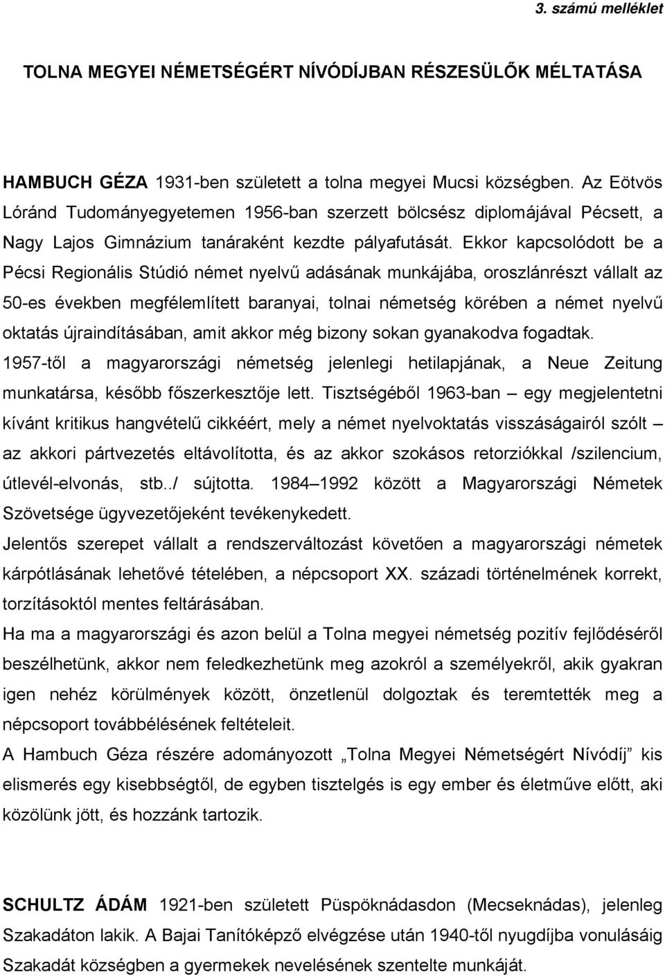 Ekkor kapcsolódott be a Pécsi Regionális Stúdió német nyelvű adásának munkájába, oroszlánrészt vállalt az 50-es években megfélemlített baranyai, tolnai németség körében a német nyelvű oktatás