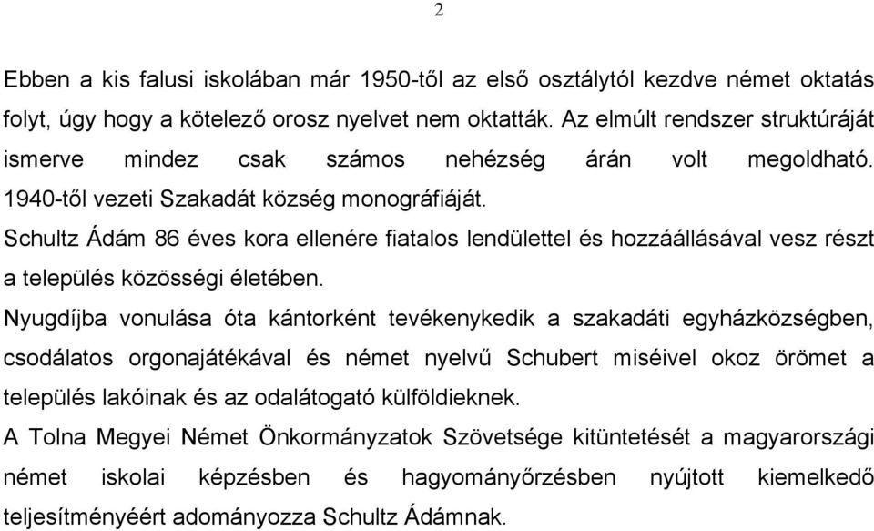Schultz Ádám 86 éves kora ellenére fiatalos lendülettel és hozzáállásával vesz részt a település közösségi életében.