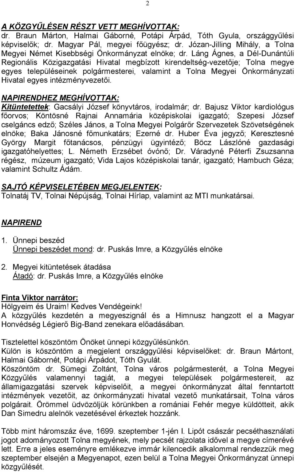 Láng Ágnes, a Dél-Dunántúli Regionális Közigazgatási Hivatal megbízott kirendeltség-vezetője; Tolna megye egyes településeinek polgármesterei, valamint a Tolna Megyei Önkormányzati Hivatal egyes