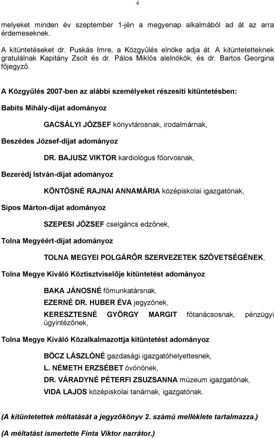 A Közgyűlés 2007-ben az alábbi személyeket részesíti kitüntetésben: Babits Mihály-díjat adományoz GACSÁLYI JÓZSEF könyvtárosnak, irodalmárnak, Beszédes József-díjat adományoz DR.