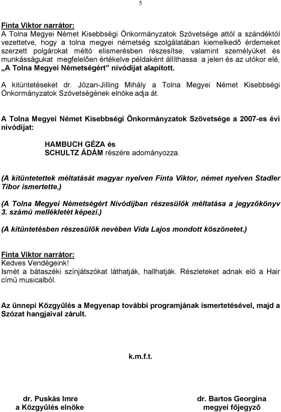 A kitüntetéseket dr. Józan-Jilling Mihály a Tolna Megyei Német Kisebbségi Önkormányzatok Szövetségének elnöke adja át.
