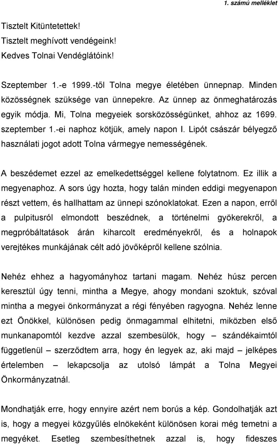 Lipót császár bélyegző használati jogot adott Tolna vármegye nemességének. A beszédemet ezzel az emelkedettséggel kellene folytatnom. Ez illik a megyenaphoz.