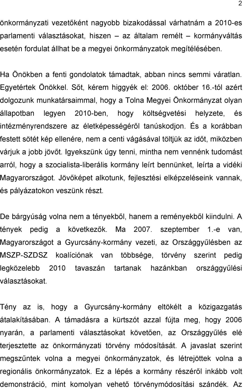 -tól azért dolgozunk munkatársaimmal, hogy a Tolna Megyei Önkormányzat olyan állapotban legyen 2010-ben, hogy költségvetési helyzete, és intézményrendszere az életképességéről tanúskodjon.