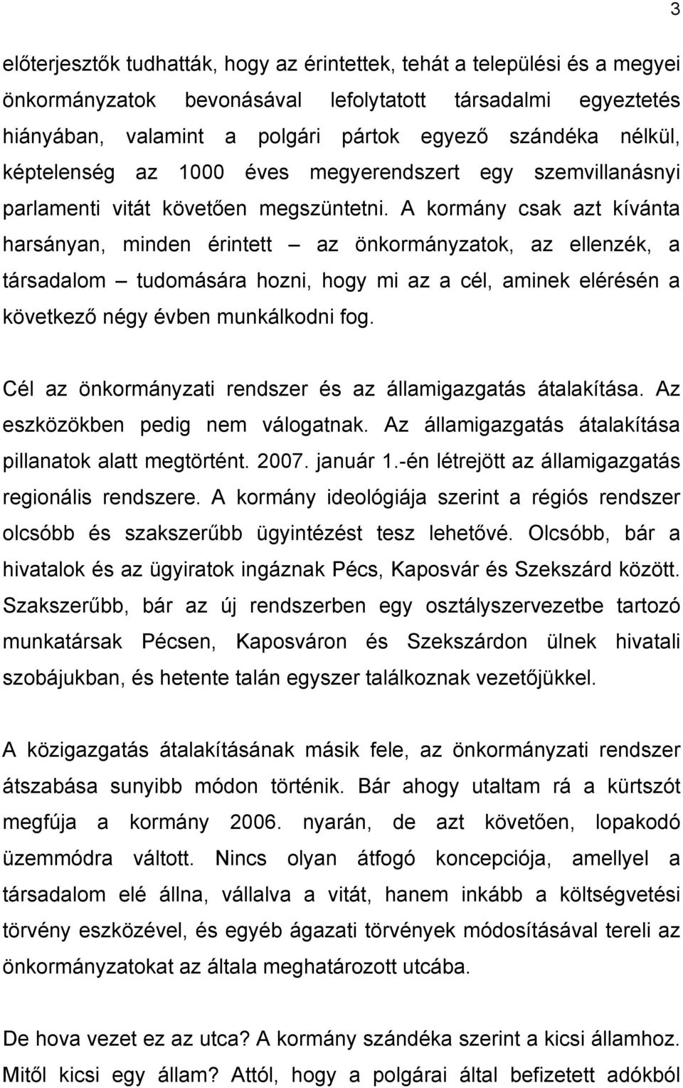 A kormány csak azt kívánta harsányan, minden érintett az önkormányzatok, az ellenzék, a társadalom tudomására hozni, hogy mi az a cél, aminek elérésén a következő négy évben munkálkodni fog.