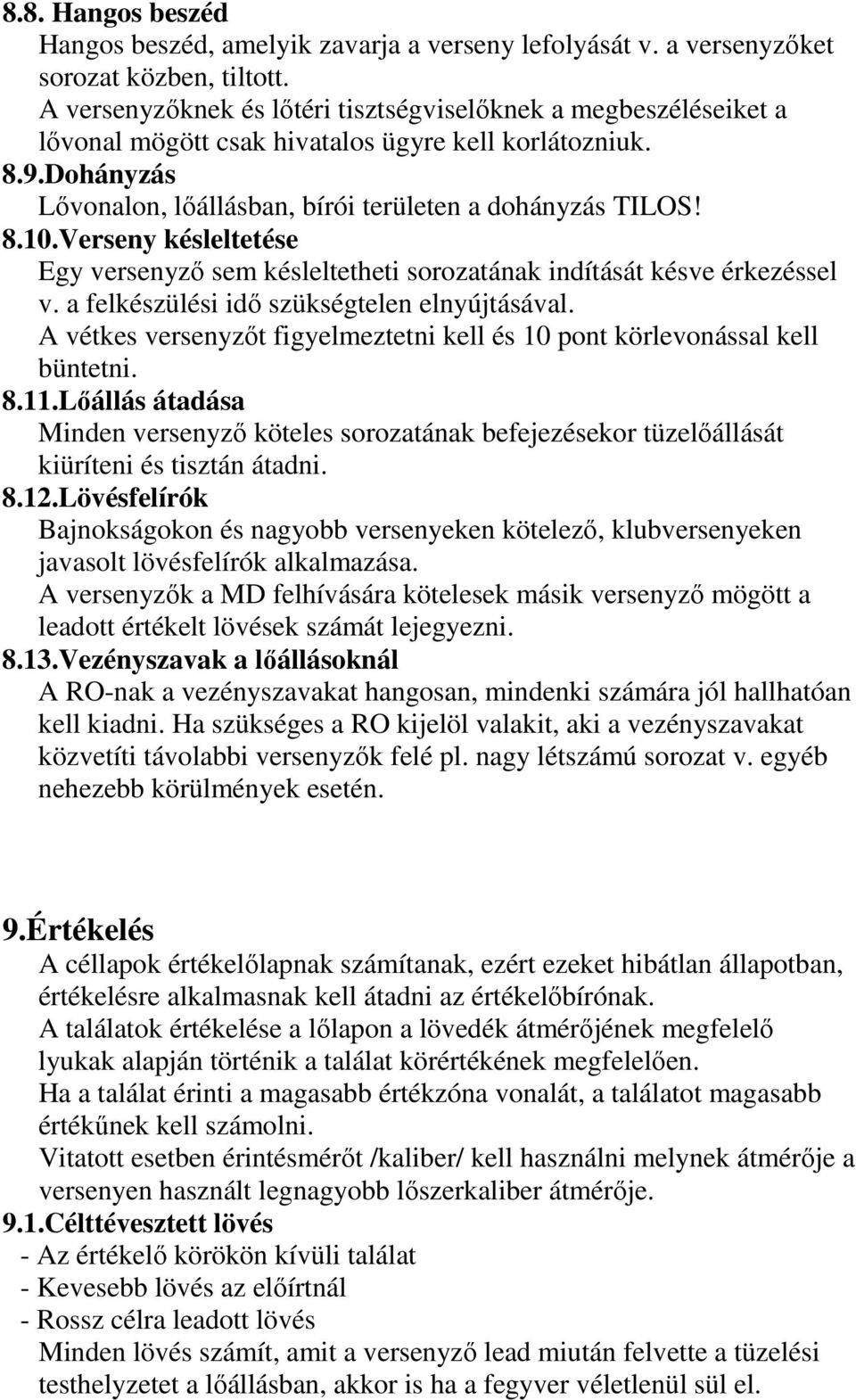 Verseny késleltetése Egy versenyző sem késleltetheti sorozatának indítását késve érkezéssel v. a felkészülési idő szükségtelen elnyújtásával.