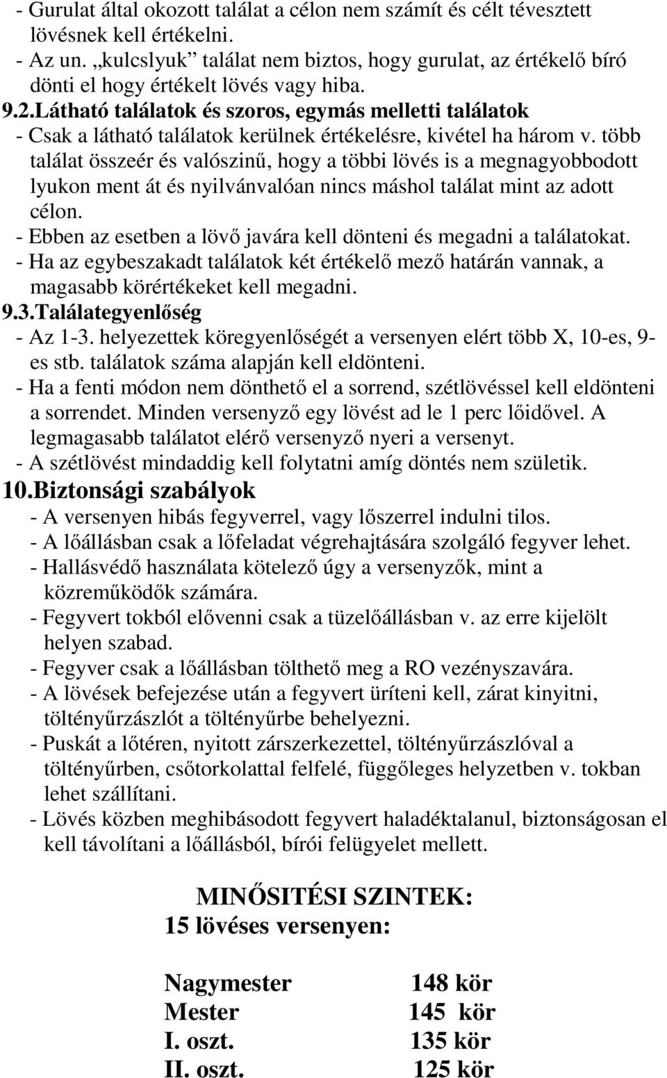 Látható találatok és szoros, egymás melletti találatok - Csak a látható találatok kerülnek értékelésre, kivétel ha három v.