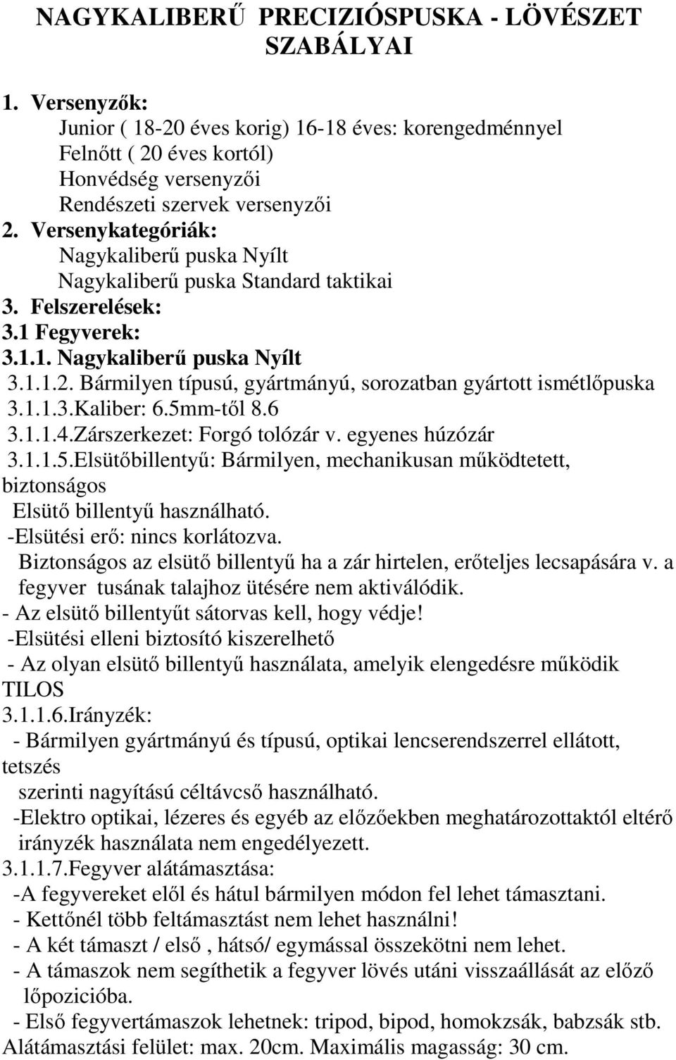 Bármilyen típusú, gyártmányú, sorozatban gyártott ismétlőpuska 3.1.1.3.Kaliber: 6.5mm-től 8.6 3.1.1.4.Zárszerkezet: Forgó tolózár v. egyenes húzózár 3.1.1.5.Elsütőbillentyű: Bármilyen, mechanikusan működtetett, biztonságos Elsütő billentyű használható.