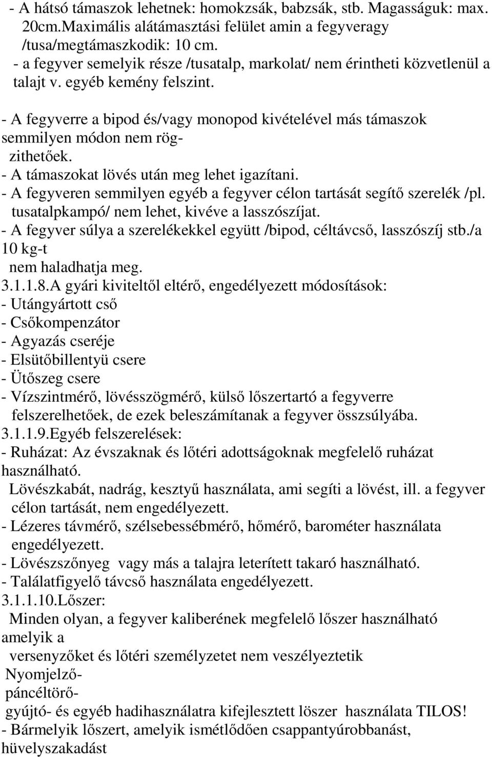 - A fegyverre a bipod és/vagy monopod kivételével más támaszok semmilyen módon nem rögzithetőek. - A támaszokat lövés után meg lehet igazítani.