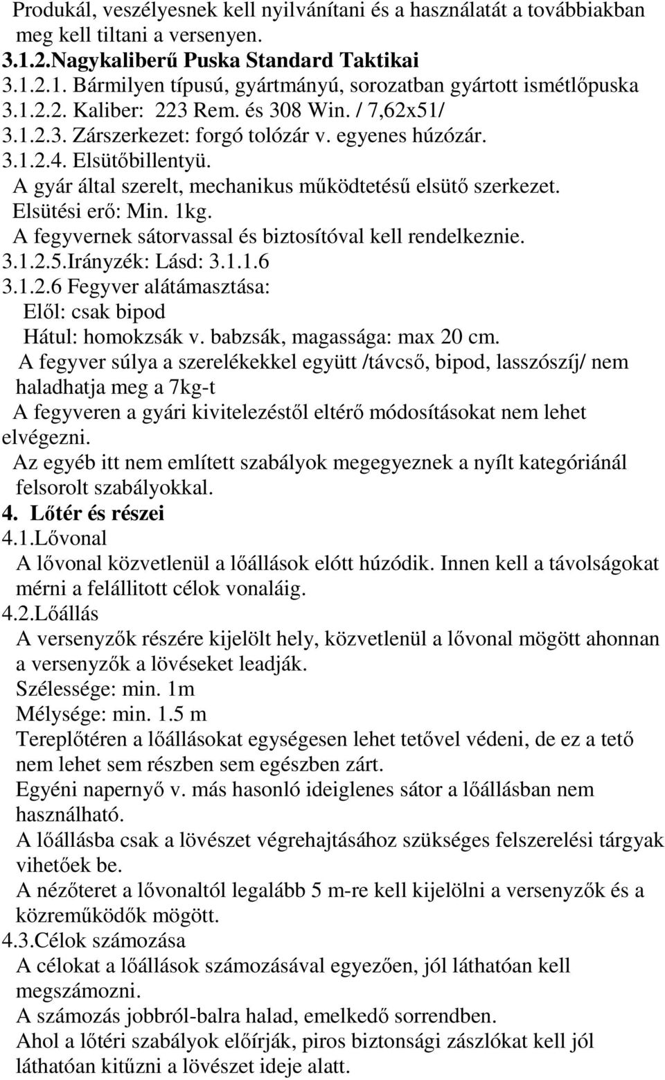 Elsütési erő: Min. 1kg. A fegyvernek sátorvassal és biztosítóval kell rendelkeznie. 3.1.2.5.Irányzék: Lásd: 3.1.1.6 3.1.2.6 Fegyver alátámasztása: Elől: csak bipod Hátul: homokzsák v.