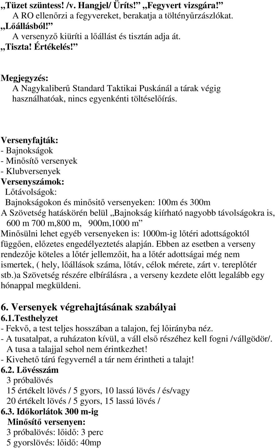 Versenyfajták: - Bajnokságok - Minősítő versenyek - Klubversenyek Versenyszámok: Lőtávolságok: Bajnokságokon és minősitő versenyeken: 100m és 300m A Szövetség hatáskörén belül Bajnokság kiírható