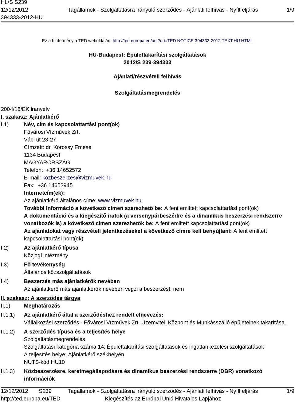 szakasz: Ajánlatkérő I.1) Név, cím és kapcsolattartási pont(ok) Fővárosi Vízművek Zrt. Váci út 23-27. Címzett: dr.