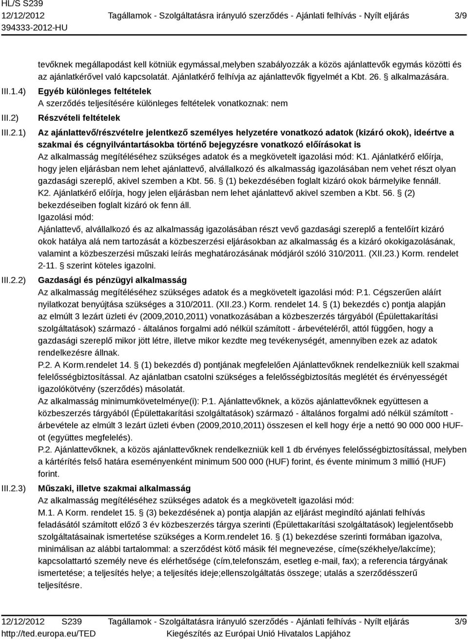Egyéb különleges feltételek A szerződés teljesítésére különleges feltételek vonatkoznak: nem Részvételi feltételek Az ajánlattevő/részvételre jelentkező személyes helyzetére vonatkozó adatok (kizáró