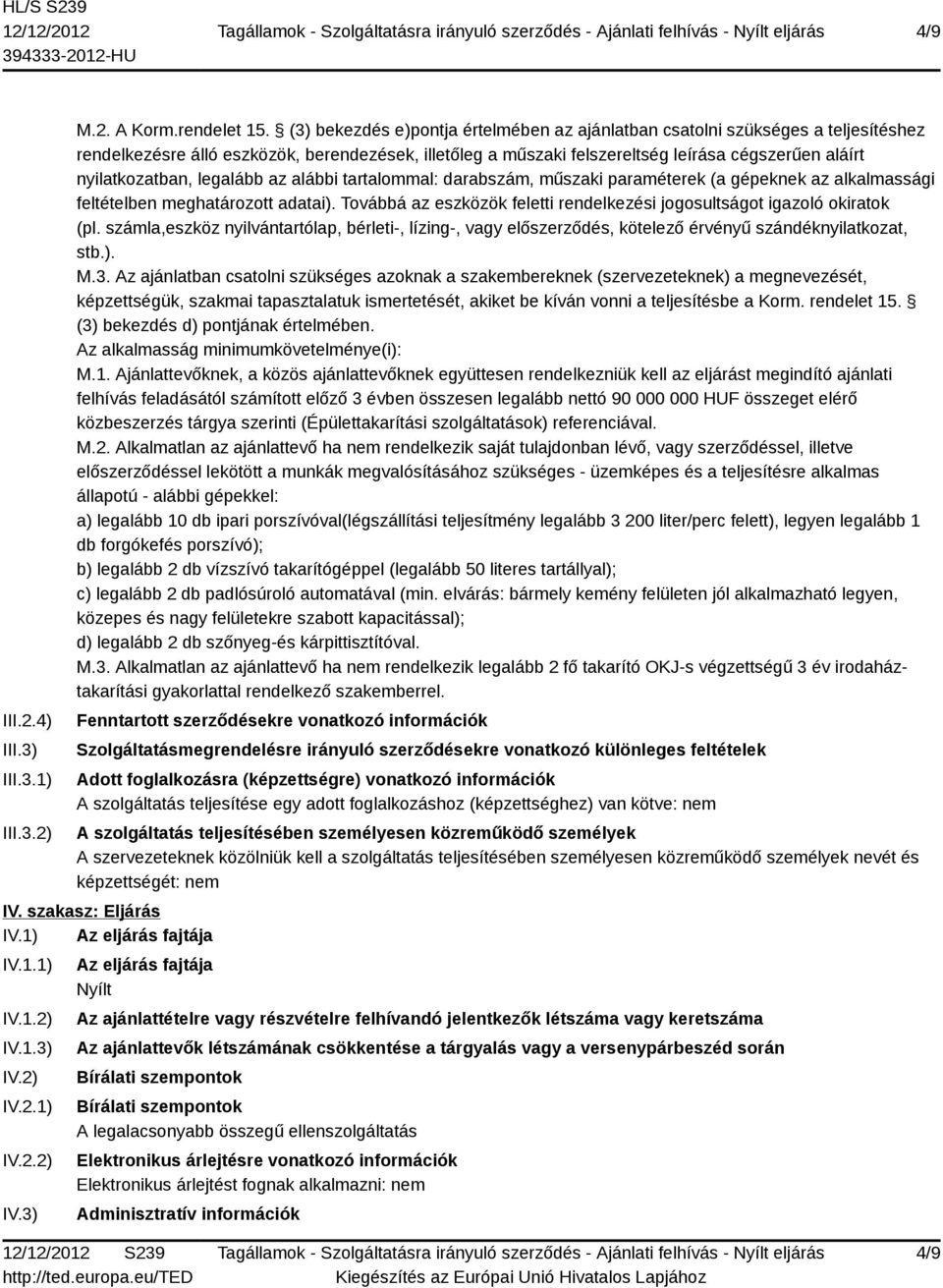 nyilatkozatban, legalább az alábbi tartalommal: darabszám, műszaki paraméterek (a gépeknek az alkalmassági feltételben meghatározott adatai).