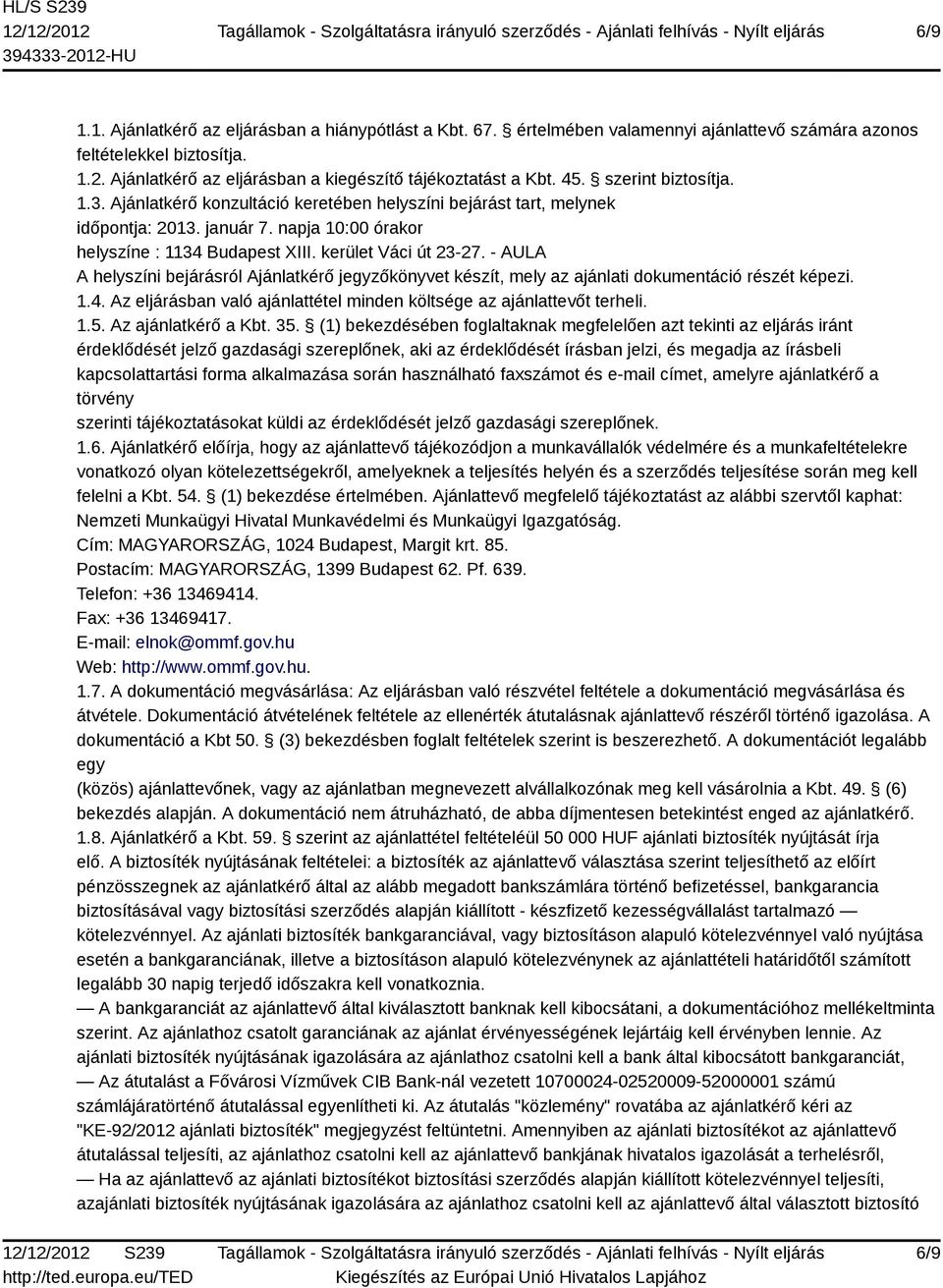 - AULA A helyszíni bejárásról Ajánlatkérő jegyzőkönyvet készít, mely az ajánlati dokumentáció részét képezi. 1.4. Az eljárásban való ajánlattétel minden költsége az ajánlattevőt terheli. 1.5.